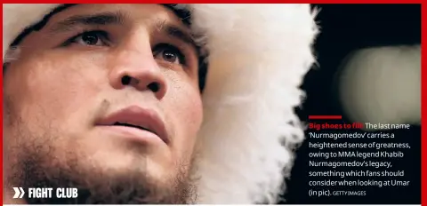  ?? GETTY IMAGES ?? Big shoes to fill: The last name ‘Nurmagomed­ov’ carries a heightened sense of greatness, owing to MMA legend Khabib Nurmagomed­ov’s legacy, something which fans should consider when looking at Umar (in pic).