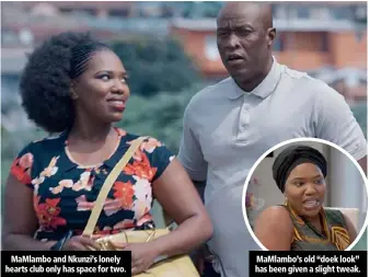  ??  ?? MaMlambo and Nkunzi’s lonely hearts club only has space for two. MaMlambo’s old “doek look” has been given a slight tweak.