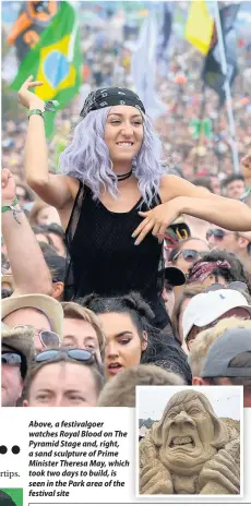  ??  ?? Above, a festivalgo­er watches Royal Blood on The Pyramid Stage and, right, a sand sculpture of Prime Minister Theresa May, whichh took two days to build, is seen in the Park area of the festival site