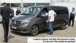  ??  ?? I expect a phone call after this picture is seen,
it’s the new Vito model we spotted!