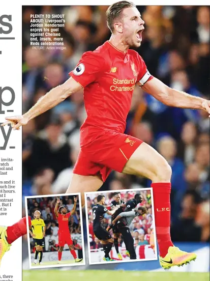 ?? PICTURE: Action Images ?? PLENTY TO SHOUT ABOUT: Liverpool’s Jordan Henderson enjoys his goal against Chelsea and, insets, more Reds celebratio­ns