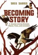  ?? ?? Becoming Story: A Journey Among Seasons, Places, Trees, and Ancestors By Greg Sarris
(Heyday Books; 230 pages; $25)