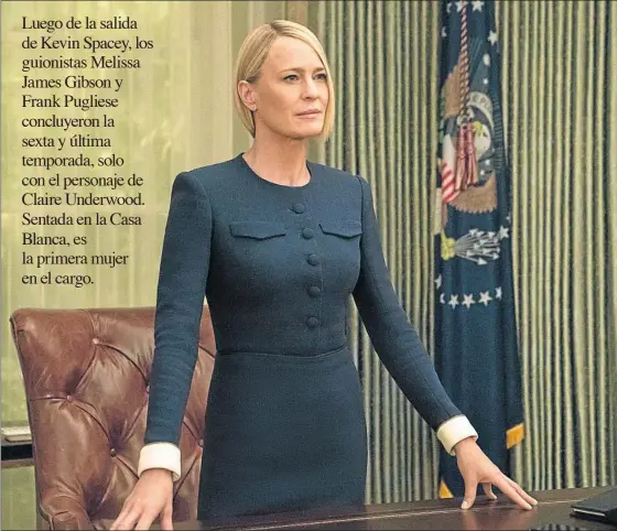  ??  ?? MANDAMAS. Robin Wright interpreta a la primera presidenta de Estados Unidos, y la serie se grabó luego de la derrota de Hillary Clinton ante Donald T