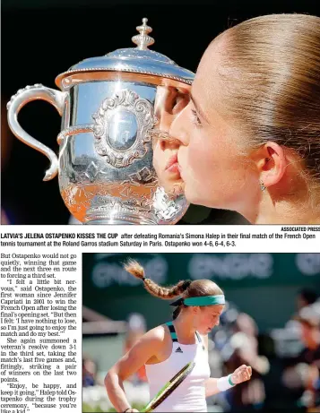  ?? ASSOCIATED PRESS ?? LATVIA’S JELENA OSTAPENKO KISSES THE CUP after defeating Romania’s Simona Halep in their final match of the French Open tennis tournament at the Roland Garros stadium Saturday in Paris. Ostapenko won 4-6, 6-4, 6-3.