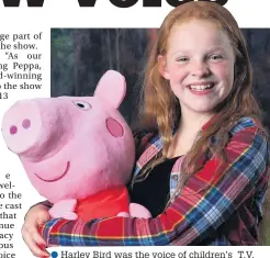  ??  ?? ●●Harley Bird was the voice of children’s T.V. favourite Peppa Pig for 13 years