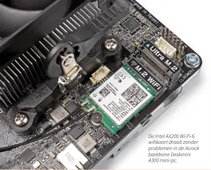  ??  ?? De Intel AX200 Wi-Fi-6 wifikaart draait zonder problemen in de Asrock barebone Deskmini A300 mini-pc.