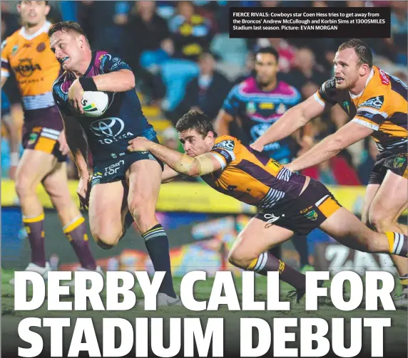  ??  ?? FIERCE RIVALS: Cowboys star Coen Hess tries to get away from the Broncos' Andrew Mccullough and Korbin Sims at 1300SMILES Stadium last season. Picture: EVAN MORGAN