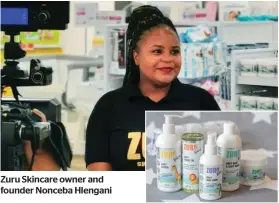  ?? ?? Zuru Skincare owner and founder Nonceba Hlengani