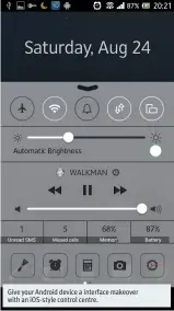  ??  ?? Give your Android device a interface makeover with an iOS-style control centre.