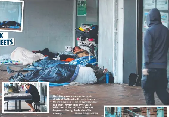  ?? Pictures: GLENN HAMPSON ?? Homeless people asleep on the empty streets of Southport in the early hours of the morning are a common sight nowadays and (inset) former truck driver Jason reflects on his life and how he became homeless following the demise of his marriage.