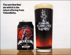  ??  ?? The new Red Noir ale which is the latest offering from YellowBell­y.