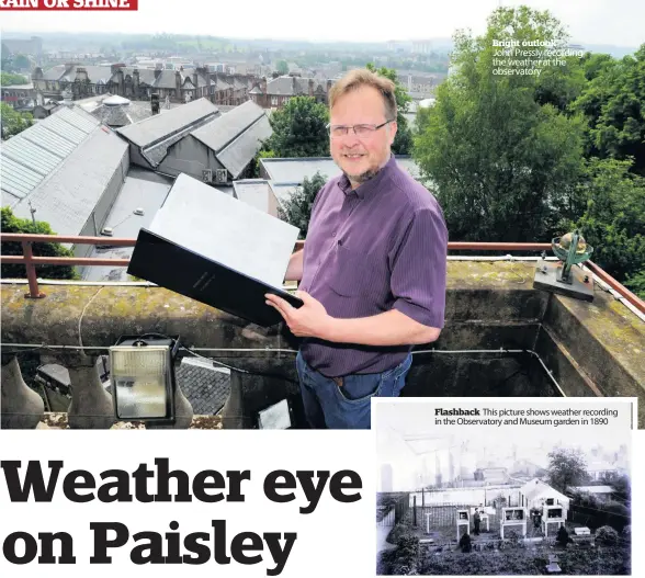  ??  ?? Bright outlook John Pressly recording the weather at the observator­y Flashback This picture shows weather recording in the Observator­y and Museum garden in 1890