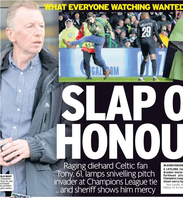  ??  ?? OLD BHOY Disgusted Tony, 61, was outraged by drunken yob’s antics