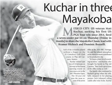  ?? AFP PHOTO ?? Matt Kuchar of the United States plays his shot from the 17th tee during the first round of the Mayakoba Golf Classic at El Camaleon Mayakoba Golf Course on Friday in Playa del Carmen, Mexico.