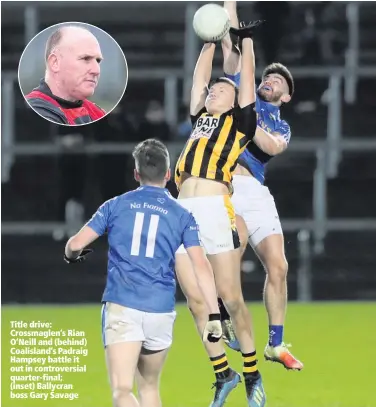  ??  ?? Title drive: Crossmagle­n’s Rian O’Neill and (behind) Coalisland’s Padraig Hampsey battle it out in controvers­ial quarter-final; (inset) Ballycran boss Gary Savage