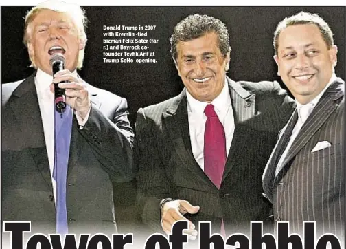  ??  ?? Donald Trump in 2007 with Kremlin -tied bizman Felix Sater (far r.) and Bayrock cofounder Tevfik Arif at Trump SoHo opening.