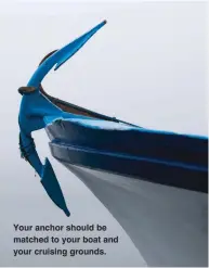  ??  ?? Your anchor should be matched to your boat and your cruising grounds.