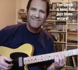  ??  ?? Tim Lerch: a bona fide jazz blues wizard!