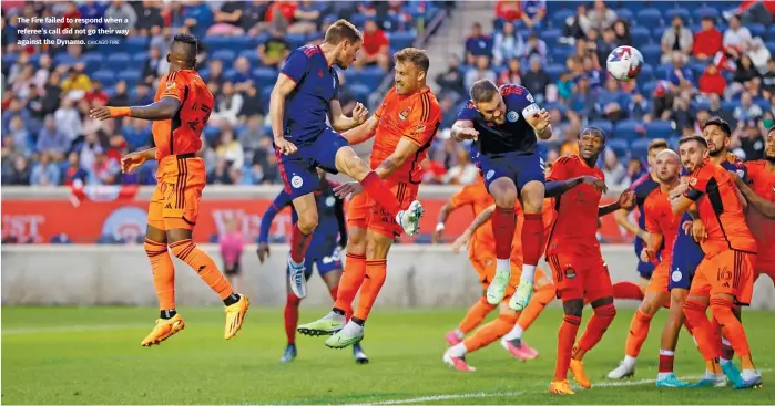  ?? CHICAGO FIRE ?? The Fire failed to respond when a referee’s call did not go their way against the Dynamo.