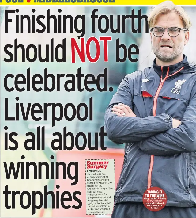  ??  ?? TAKING IT TO THE WIRE Klopp has left it today to try to clinch Liverpool’s return to the Champions League
