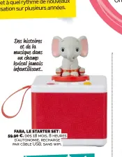  ?? ?? Des histoires et de la musique dans un champ lexical jamais infantilis­ant.
FABA, LE STARTER SET: 59,90 €. dès 18 mois, 8 heures d’autonomie, recharge par câble USB, sans wifi.