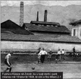  ??  ?? Fusha e Kiasos në Zvicër, ku u luajt derbi i parë milanez më 18 tetor të 1908, të cilin e fitoi Milani 2-1