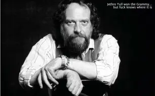  ?? ?? Jethro Tull won the Grammy…
but fuck knows where it is