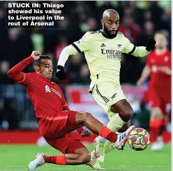  ?? ?? STUCK IN: Thiago showed his value to Liverpool in the rout of Arsenal