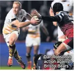  ??  ?? Dan Robson in action against Bristol Bears