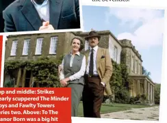  ??  ?? Top and middle: strikes nearly scuppered The Minder boys and Fawlty Towers series two. above: To The Manor Born was a big hit