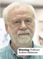  ??  ?? Warning Professor Andrew Watterson