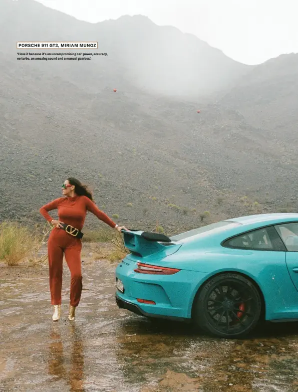  ??  ?? PORSCHE 911 GT3, MIRIAM MUNOZ
‘I love it because it’s an uncompromi­sing car: power, accuracy, no turbo, an amazing sound and a manual gearbox.’