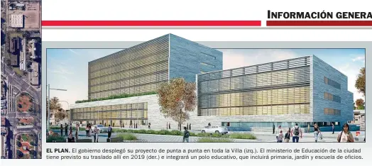  ??  ?? EL PLAN. El gobierno desplegó su proyecto de punta a punta en toda la Villa (izq.). El ministerio de Educación de la ciudad tiene previsto su traslado allí en 2019 (der.) e integrará un polo educativo, que incluirá primaria, jardín y escuela de oficios.