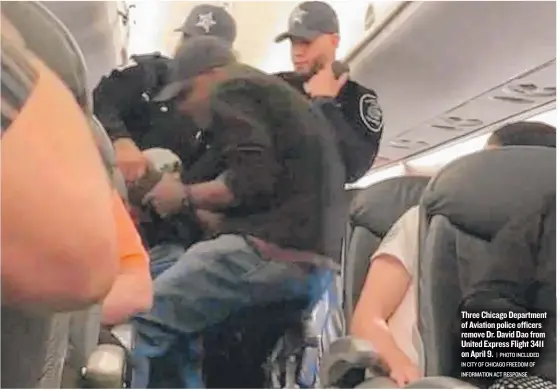  ?? | PHOTO INCLUDED IN CITY OF CHICAGO FREEDOM OF INFORMATIO­N ACT RESPONSE ?? Three Chicago Department of Aviation police officers remove Dr. David Dao from United Express Flight 3411 on April 9.