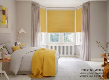 ?? ?? DRESS TO IMPRESS A chic window treatment will bring your room to life