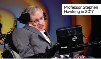  ??  ?? Professor Stephen Hawking in 2017