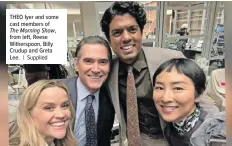  ?? | Supplied ?? THEO Iyer and some cast members of The Morning Show, from left, Reese Witherspoo­n, Billy Crudup and Greta Lee.