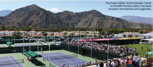  ?? ?? The Indian Wells Tennis Garden, home to the BNP Paribas Open, has seen frequent renovation­s and upgrades.