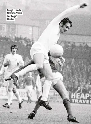  ??  ?? Tough: Leeds’ Norman ‘Bites Yer Legs’ Hunter