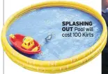  ??  ?? SPLASHING OUT Pool will cost 100 Kirts