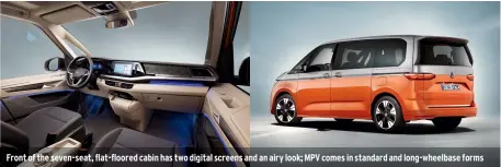  ??  ?? Front of the seven-seat, flat-floored cabin has two digital screens and an airy look; MPV comes in standard and long-wheelbase forms