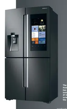  ??  ?? The Family Hub fridge has a camera inside and 21-inch HD screen on the front.