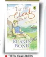  ??  ?? Till The Clouds Roll By Author: Ruskin Bond Publisher: Puffin Books Pages: 76; Price: Rs 250