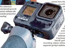  ??  ?? The camera is waterproof up to 10 metres without the need for protective housing.