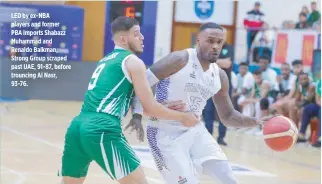 ?? UAE BASKETBALL ASSOCIATIO­N ?? LED by ex-NBA players and former PBA imports Shabazz Muhammad and Renaldo Balkman, Strong Group scraped past UAE, 91-87, before trouncing Al Nasr, 93-76.