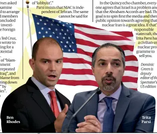  ?? PHOTOS: GETTY IMAGES ?? Ben Rhodes
Dominic Green is deputy editor of the Spectator’s US edition
Trita Parsi