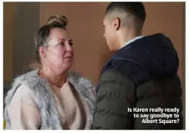  ??  ?? Is Karen really ready to say goodbye to Albert Square?