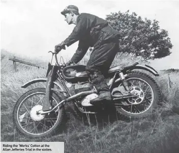  ??  ?? Riding the ‘Works’ Cotton at the Allan Jefferies Trial in the sixties.