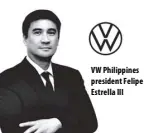  ?? VW Philippine­s president Felipe Estrella III ??