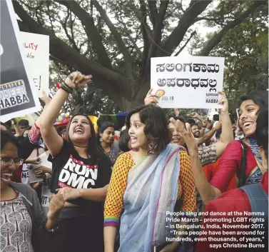  ??  ?? People sing and dance at the Namma Pride March – promoting LGBT rights – in Bengaluru, India, November 2017. “Trans people have been around for hundreds, even thousands, of years,” says Christine Burns